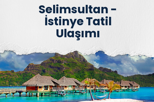 Selimsultan → İstinye Tatil Ulaşımı