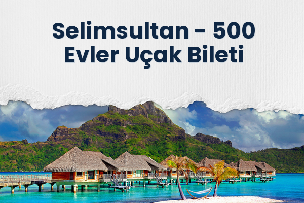 Selimsultan → 500 Evler Uçak Bileti