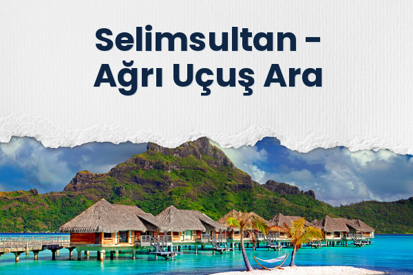 Selimsultan → Ağrı Uçuş Ara