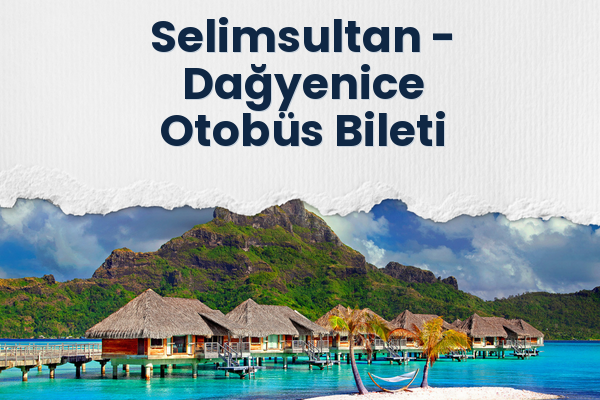 Selimsultan → Dağyenice Otobüs Bileti