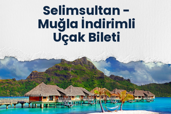 Selimsultan → Muğla İndirimli Uçak Bileti