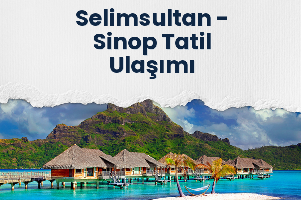 Selimsultan → Sinop Tatil Ulaşımı