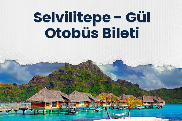 Selvilitepe → Gül Otobüs Bileti