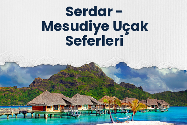 Serdar → Mesudiye Uçak Seferleri