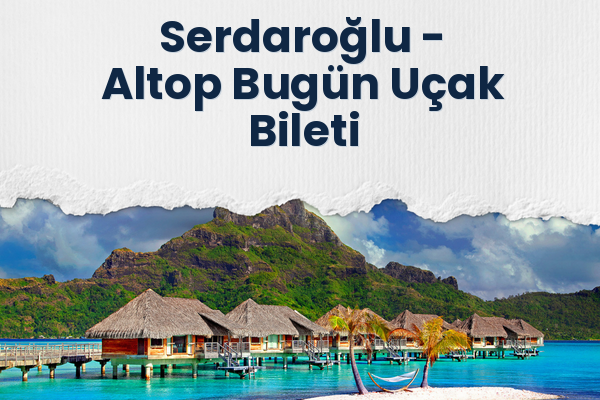 Serdaroğlu → Altop Bugün Uçak Bileti