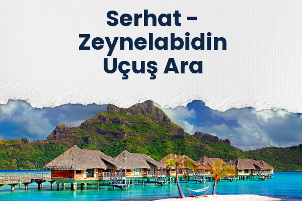 Serhat → Zeynelabidin Uçuş Ara