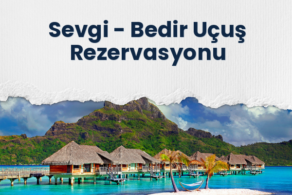 Sevgi → Bedir Uçuş Rezervasyonu