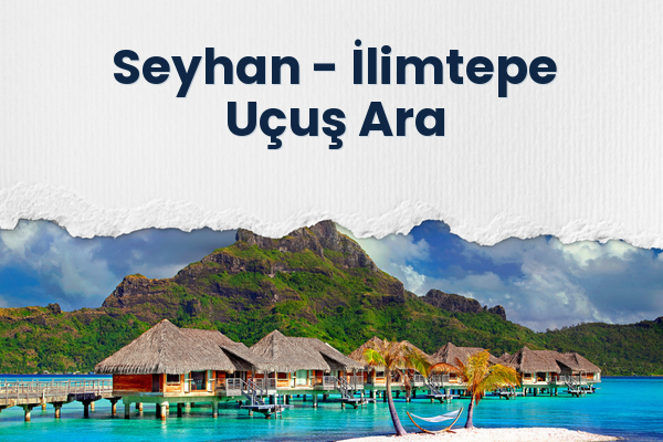 Seyhan → İlimtepe Uçuş Ara