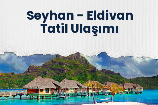 Seyhan → Eldivan Tatil Ulaşımı