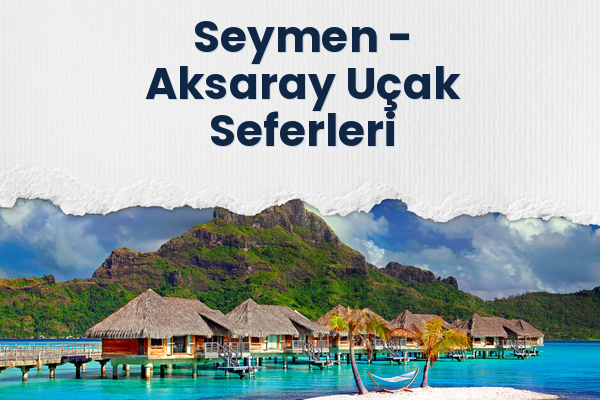 Seymen → Aksaray Uçak Seferleri