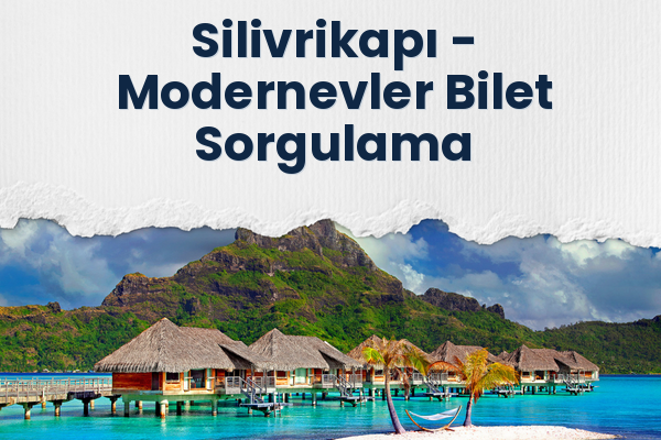 Silivrikapı → Modernevler Bilet Sorgulama