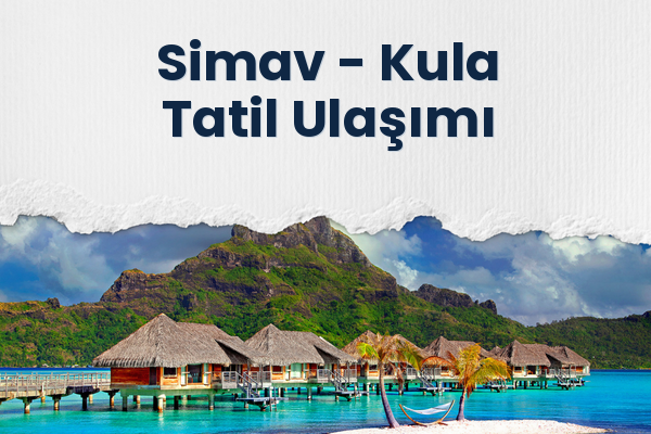 Simav → Kula Tatil Ulaşımı