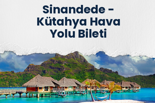 Sinandede → Kütahya Hava Yolu Bileti