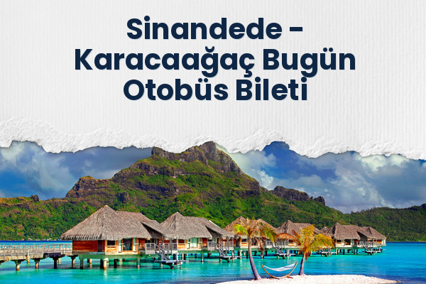 Sinandede → Karacaağaç Bugün Otobüs Bileti