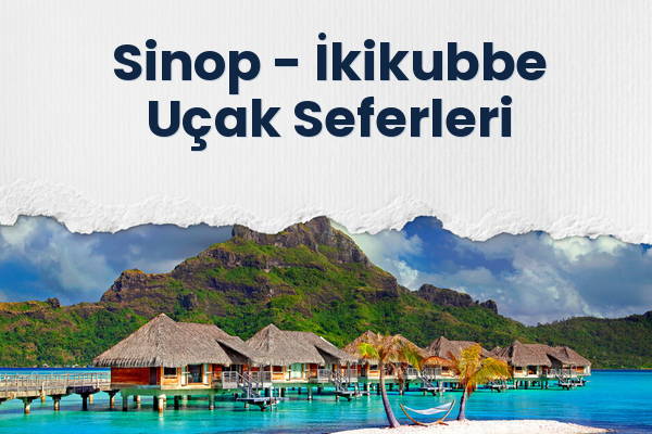 Sinop → İkikubbe Uçak Seferleri