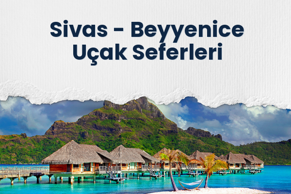 Sivas → Beyyenice Uçak Seferleri