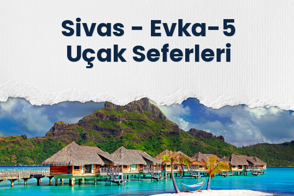 Sivas → Evka-5 Uçak Seferleri