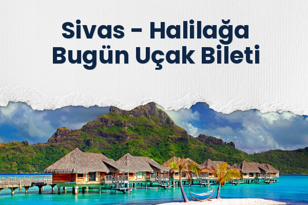 Sivas → Halilağa Bugün Uçak Bileti