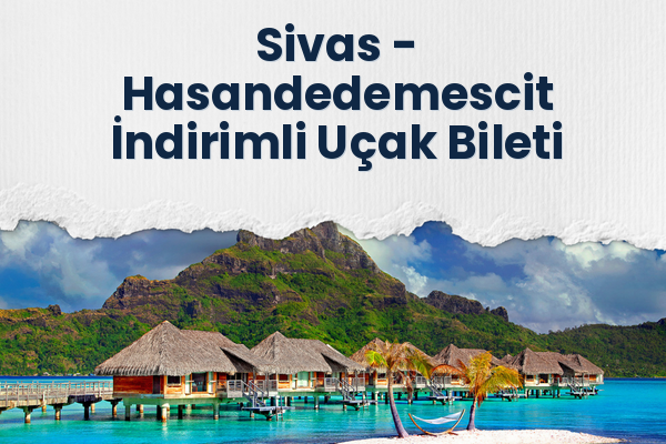 Sivas → Hasandedemescit İndirimli Uçak Bileti