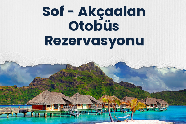 Sof → Akçaalan Otobüs Rezervasyonu