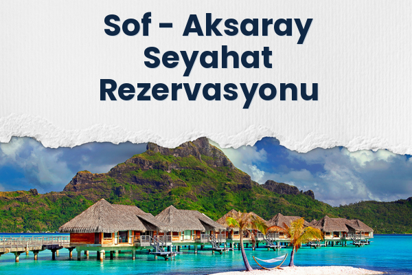 Sof → Aksaray Seyahat Rezervasyonu