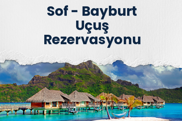Sof → Bayburt Uçuş Rezervasyonu