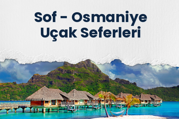 Sof → Osmaniye Uçak Seferleri