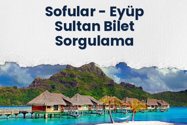 Sofular → Eyüp Sultan Bilet Sorgulama