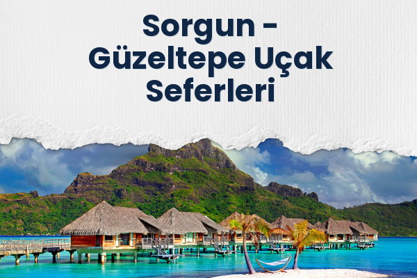 Sorgun → Güzeltepe Uçak Seferleri
