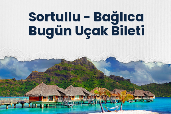 Sortullu → Bağlıca Bugün Uçak Bileti