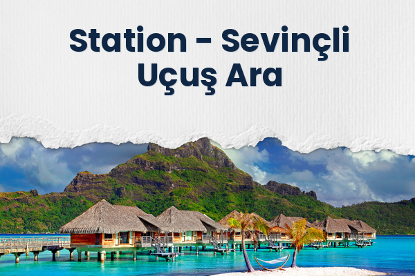 Station → Sevinçli Uçuş Ara