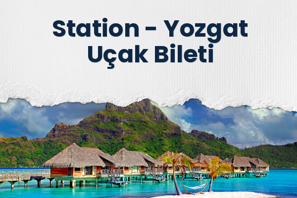 Station → Yozgat Uçak Bileti