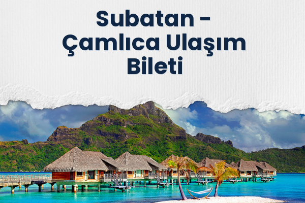 Subatan → Çamlıca Ulaşım Bileti