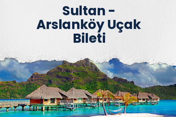 Sultan → Arslanköy Uçak Bileti