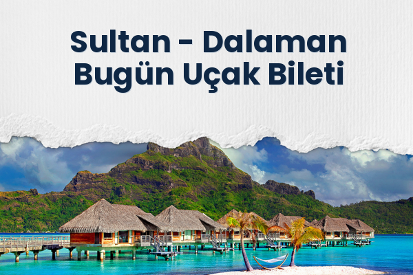 Sultan → Dalaman Bugün Uçak Bileti