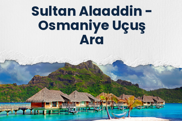 Sultan Alaaddin → Osmaniye Uçuş Ara