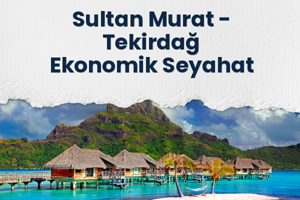 Sultan Murat → Tekirdağ Ekonomik Seyahat