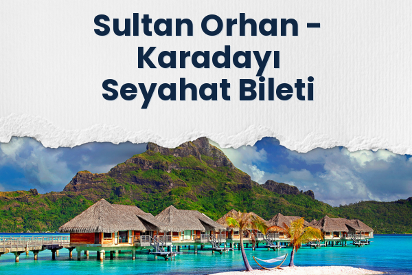 Sultan Orhan → Karadayı Seyahat Bileti