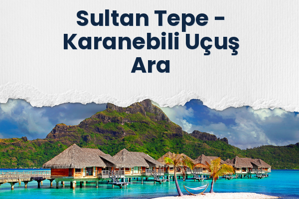 Sultan Tepe → Karanebili Uçuş Ara