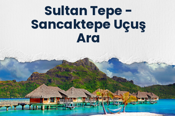 Sultan Tepe → Sancaktepe Uçuş Ara