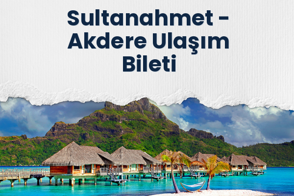 Sultanahmet → Akdere Ulaşım Bileti