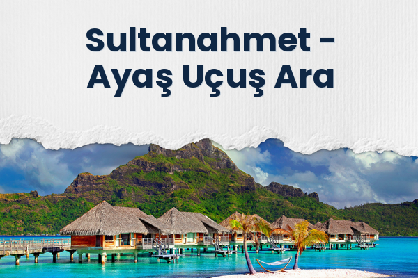 Sultanahmet → Ayaş Uçuş Ara