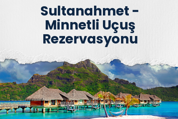 Sultanahmet → Minnetli Uçuş Rezervasyonu