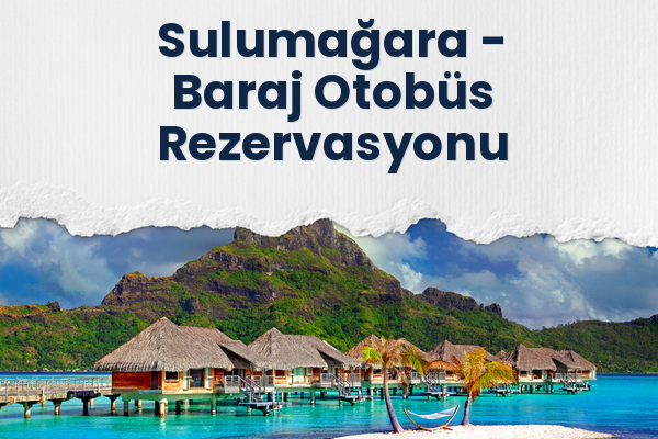 Sulumağara → Baraj Otobüs Rezervasyonu