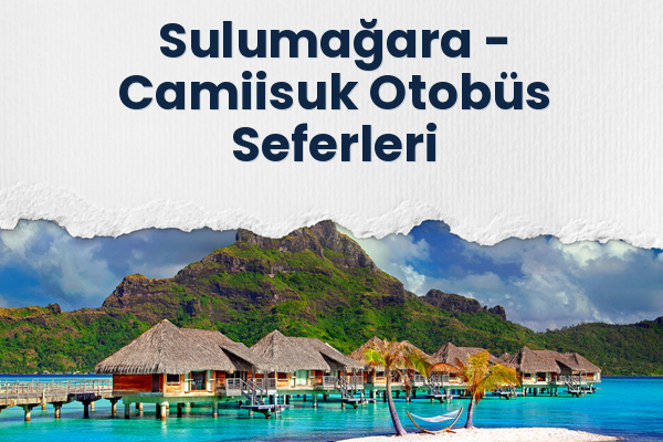 Sulumağara → Camiisuk Otobüs Seferleri