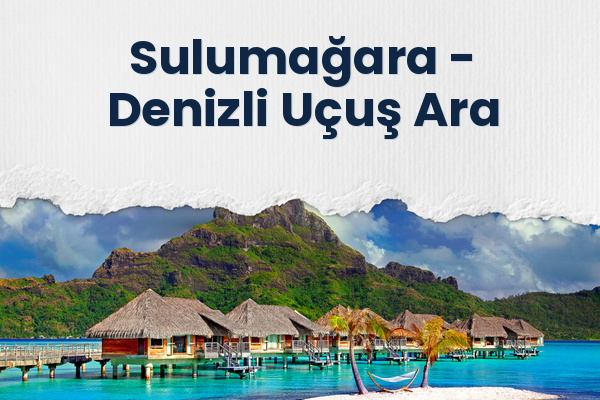Sulumağara → Denizli Uçuş Ara