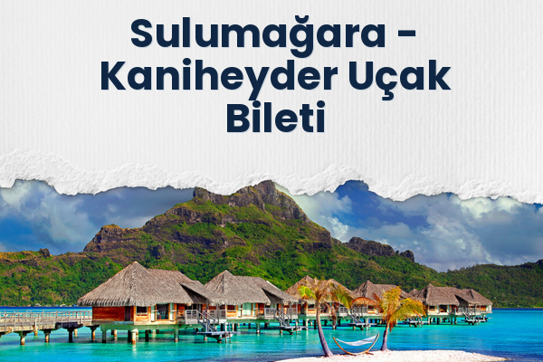 Sulumağara → Kaniheyder Uçak Bileti