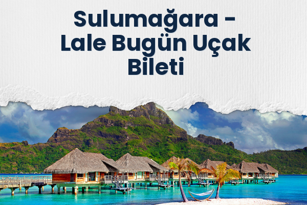 Sulumağara → Lale Bugün Uçak Bileti