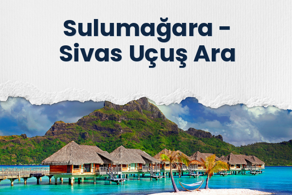 Sulumağara → Sivas Uçuş Ara