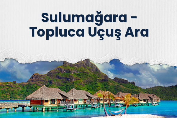 Sulumağara → Topluca Uçuş Ara